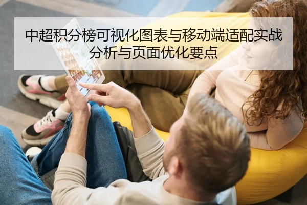 中超积分榜可视化图表与移动端适配实战分析与页面优化要点 | leyu